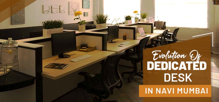 Evolution of dedicated desk in navi mumbai